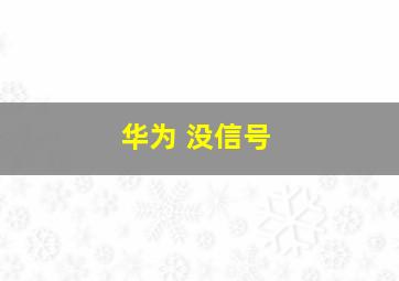 华为 没信号